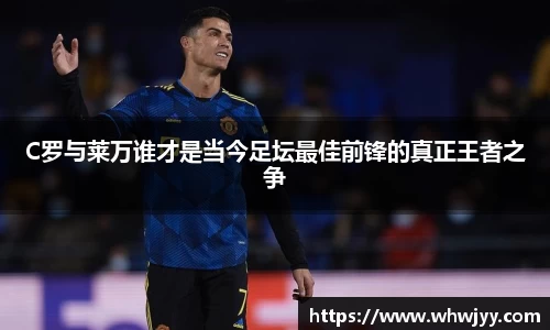 C罗与莱万谁才是当今足坛最佳前锋的真正王者之争